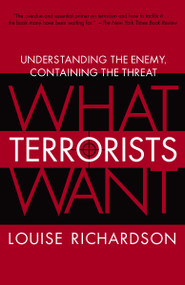 What Terrorists Want (Understanding the Enemy, Containing the Threat) by Louise Richardson, 9780812975444