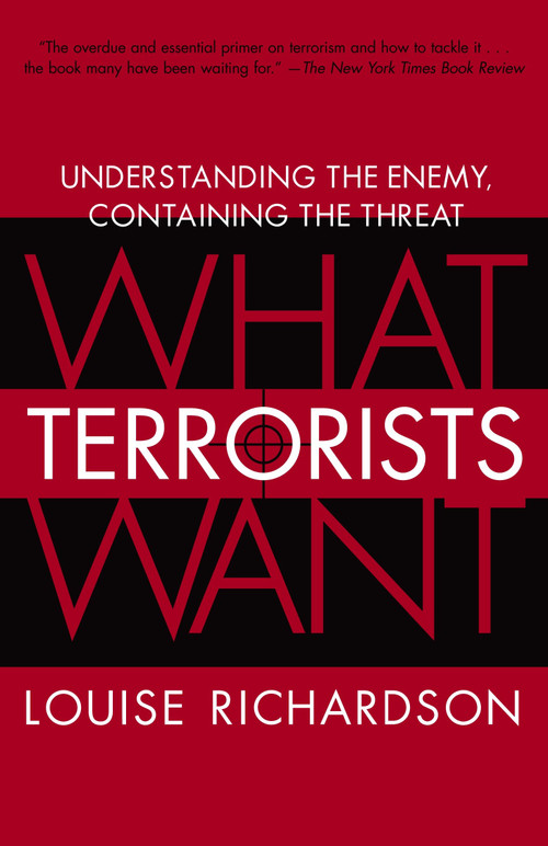 What Terrorists Want (Understanding the Enemy, Containing the Threat) by Louise Richardson, 9780812975444