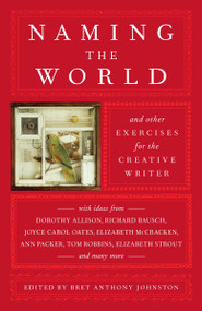 Naming the World (And Other Exercises for the Creative Writer) by Bret Anthony Johnston, 9780812975482