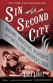 Sin in the Second City (Madams, Ministers, Playboys, and the Battle for America's Soul) by Karen Abbott, 9780812975994