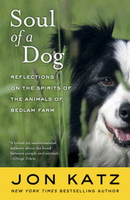 Soul of a Dog (Reflections on the Spirits of the Animals of Bedlam Farm) by Jon Katz, 9780812977738