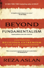 Beyond Fundamentalism (Confronting Religious Extremism in the Age of Globalization) by Reza Aslan, 9780812978308