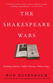 The Shakespeare Wars (Clashing Scholars, Public Fiascoes, Palace Coups) by Ron Rosenbaum, 9780812978360