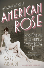 American Rose (A Nation Laid Bare: The Life and Times of Gypsy Rose Lee) by Karen Abbott, 9780812978513