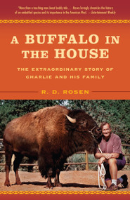 A Buffalo in the House (The Extraordinary Story of Charlie and His Family) by R. D. Rosen, 9780812978889