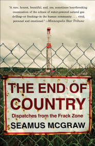 The End of Country (Dispatches from the Frack Zone) by Seamus McGraw, 9780812980646