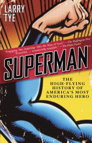 Superman (The High-Flying History of America's Most Enduring Hero) by Larry Tye, 9780812980776