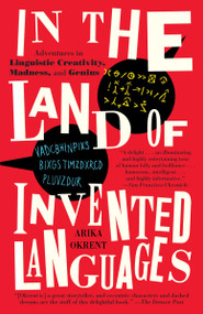 In the Land of Invented Languages (Adventures in Linguistic Creativity, Madness, and Genius) by Arika Okrent, 9780812980899