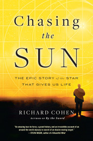 Chasing the Sun (The Epic Story of the Star That Gives Us Life) by Richard Cohen, 9780812980929
