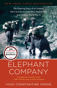 Elephant Company (The Inspiring Story of an Unlikely Hero and the Animals Who Helped Him Save  Lives in World War II) by Vicki Croke, 9780812981650