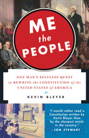 Me the People (One Man's Selfless Quest to Rewrite the Constitution of the United States of America) by Kevin Bleyer, 9780812981681