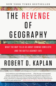 The Revenge of Geography (What the Map Tells Us About Coming Conflicts and the Battle Against Fate) by Robert D. Kaplan, 9780812982220