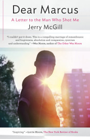 Dear Marcus (A Letter to the Man Who Shot Me) by Jerry McGill, 9780812983166