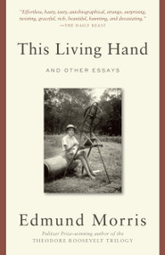 This Living Hand (And Other Essays) by Edmund Morris, 9780812983227