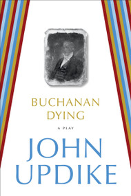 Buchanan Dying (A Play) by John Updike, 9780812984903