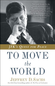 To Move the World (JFK's Quest for Peace) by Jeffrey D. Sachs, 9780812985122