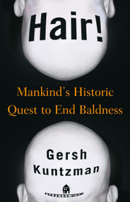 Hair! (Mankind's Historic Quest to End Baldness) by Gersh Kuntzman, 9780812991581