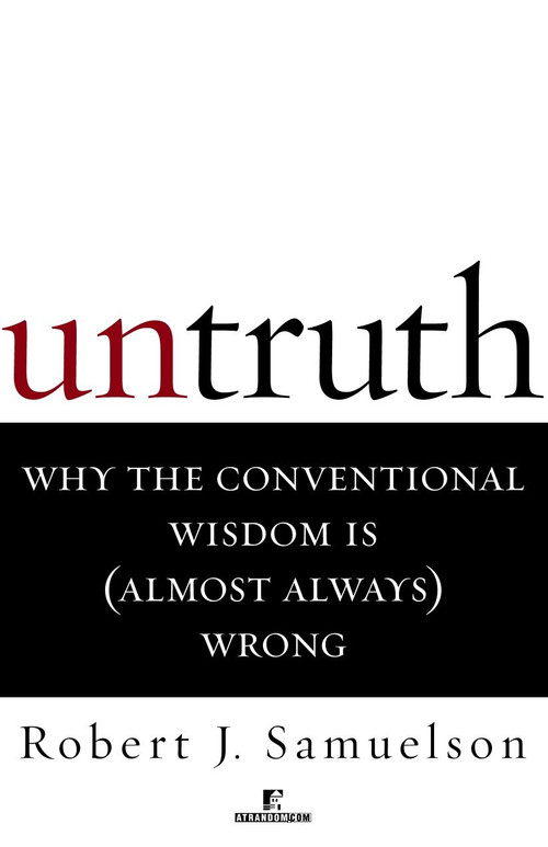 Untruth (Why the Conventional Wisdom Is (Almost Always) Wrong) by Robert J. Samuelson, 9780812991642