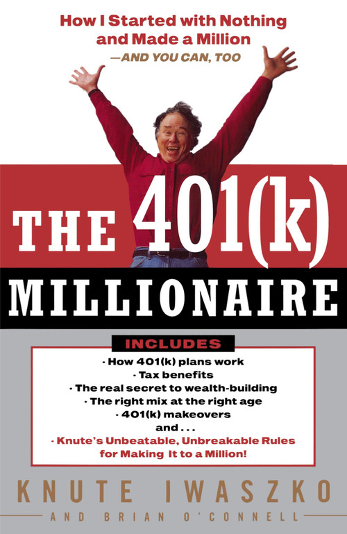 The 401(K) Millionaire (How I Started with Nothing and Made a Million and You Can, Too) by Knute Iwaszko, Brian O'Connell, 9780812991864