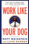 Work Like Your Dog (Fifty Ways to Work Less, Play More, and Earn More) by Luke Barber, Matt Weinstein, 9780812991994