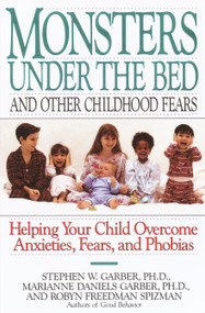 Monsters Under the Bed and Other Childhood Fears (Helping Your Child Overcome Anxieties, Fears, and Phobias) by Stephen W. Garber, Ph.D., Robyn Freedman Spizman, Marianne Daniels Garber, 9780812992229