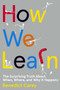 How We Learn (The Surprising Truth About When, Where, and Why It Happens) by Benedict Carey, 9780812993882