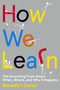 How We Learn (The Surprising Truth About When, Where, and Why It Happens) by Benedict Carey, 9780812993882