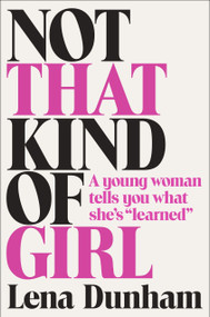 Not That Kind of Girl (A Young Woman Tells You What She's "Learned") by Lena Dunham, Joana Avillez, 9780812994995