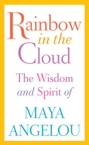 Rainbow in the Cloud (The Wisdom and Spirit of Maya Angelou) by Maya Angelou, 9780812996456