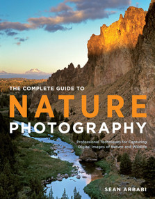 The Complete Guide to Nature Photography (Professional Techniques for Capturing Digital Images of Nature and Wildlife) by Sean Arbabi, 9780817400101