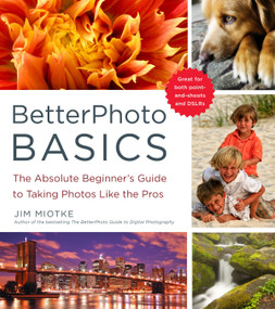BetterPhoto Basics (The Absolute Beginner's Guide to Taking Photos Like a Pro) by Jim Miotke, 9780817405021