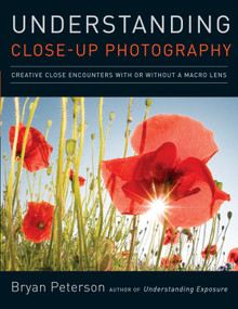Understanding Close-Up Photography (Creative Close Encounters with Or Without a Macro Lens) by Bryan Peterson, 9780817427191