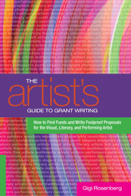 The Artist's Guide to Grant Writing (How to Find Funds and Write Foolproof Proposals for the Visual, Literary, and Performing Artist) by Gigi Rosenberg, 9780823000708