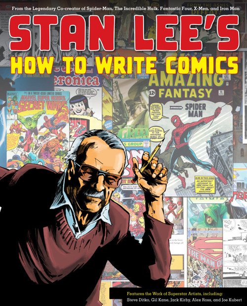Stan Lee's How to Write Comics (From the Legendary Co-Creator of Spider-Man, the Incredible Hulk, Fantastic Four, X-Men, and Iron Man) by Stan Lee, Steve Ditko, Gil Kane, Jack Kirby, Alex Ross, 9780823000845