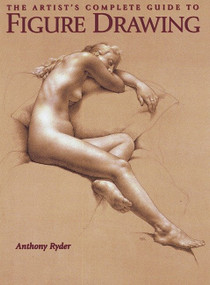 The Artist's Complete Guide to Figure Drawing (A Contemporary Perspective On the Classical Tradition) by Anthony Ryder, 9780823003037