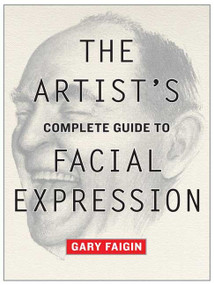The Artist's Complete Guide to Facial Expression by Gary Faigin, 9780823004324