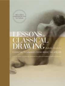 Lessons in Classical Drawing (Essential Techniques from Inside the Atelier) by Juliette Aristides, 9780823006595