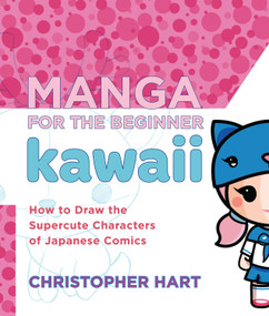 Manga for the Beginner Kawaii (How to Draw the Supercute Characters of Japanese Comics) by Christopher Hart, 9780823006625