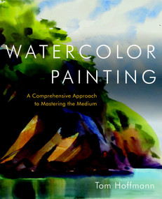Watercolor Painting (A Comprehensive Approach to Mastering the Medium) by Tom Hoffmann, 9780823006731