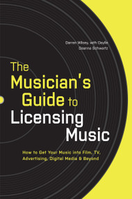 The Musician's Guide to Licensing Music (How to Get Your Music into Film, TV, Advertising, Digital Media & Beyond) by Darren Wilsey, Daylle Deanna Schwartz, 9780823014873
