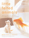 Little Felted Animals (Create 16 Irresistible Creatures with Simple Needle-Felting Techniques) by Marie-Noelle Horvath, Richard Boutin, 9780823015047