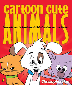 Cartoon Cute Animals (How to Draw the Most Irresistible Creatures on the Planet) by Christopher Hart, 9780823085569