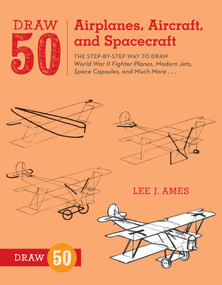 Draw 50 Airplanes, Aircraft, and Spacecraft (The Step-by-Step Way to Draw World War II Fighter Planes, Modern Jets, Space Capsules, and Much More...) by Lee J. Ames, 9780823085705