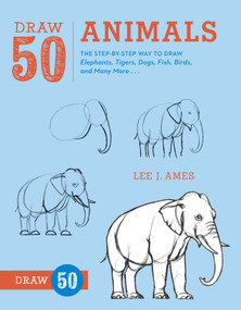 Draw 50 Animals (The Step-by-Step Way to Draw Elephants, Tigers, Dogs, Fish, Birds, and Many More...) by Lee J. Ames, 9780823085781