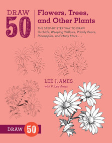 Draw 50 Flowers, Trees, and Other Plants (The Step-by-Step Way to Draw Orchids, Weeping Willows, Prickly Pears, Pineapples, and Many More...) by Lee J. Ames, P. Lee Ames, 9780823085798