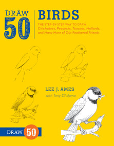 Draw 50 Birds (The Step-by-Step Way to Draw Chickadees, Peacocks, Toucans, Mallards, and Many More of Our Feathered Friends) by Lee J. Ames, Tony D'Adamo, 9780823085989