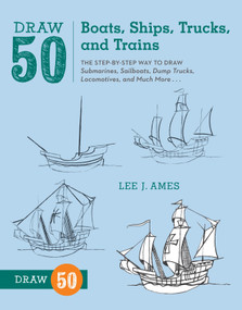 Draw 50 Boats, Ships, Trucks, and Trains (The Step-by-Step Way to Draw Submarines, Sailboats, Dump Trucks, Locomotives, and Much More...) by Lee J. Ames, 9780823086023