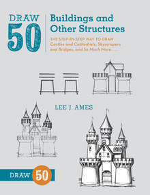 Draw 50 Buildings and Other Structures (The Step-by-Step Way to Draw Castles and Cathedrals, Skyscrapers and Bridges, and So Much More...) by Lee J. Ames, 9780823086047