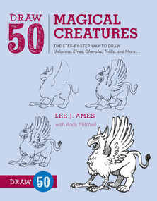 Draw 50 Magical Creatures (The Step-by-Step Way to Draw Unicorns, Elves, Cherubs, Trolls, and Many More) by Lee J. Ames, Andrew Mitchell, 9780823086108