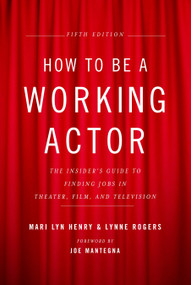 How to Be a Working Actor, 5th Edition (The Insider's Guide to Finding Jobs in Theater, Film & Television) by Mari Lyn Henry, Lynne Rogers, Joe Mantegna, 9780823088959
